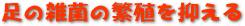 足の雑菌の繁殖を抑えることによって臭いも抑制
